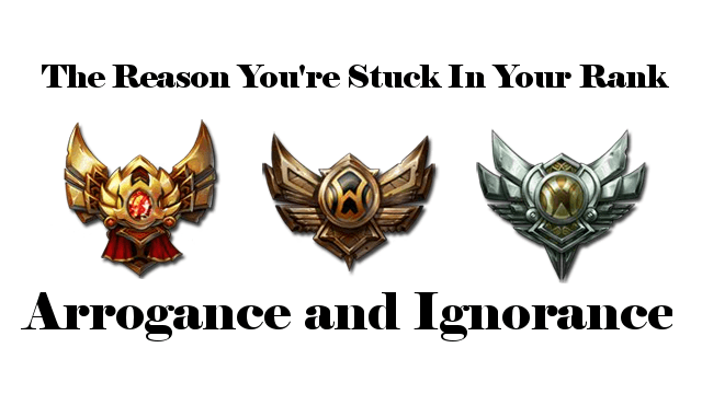 The Reasons Why You're Stuck In Your Rank: Arrogance and Ignorance
