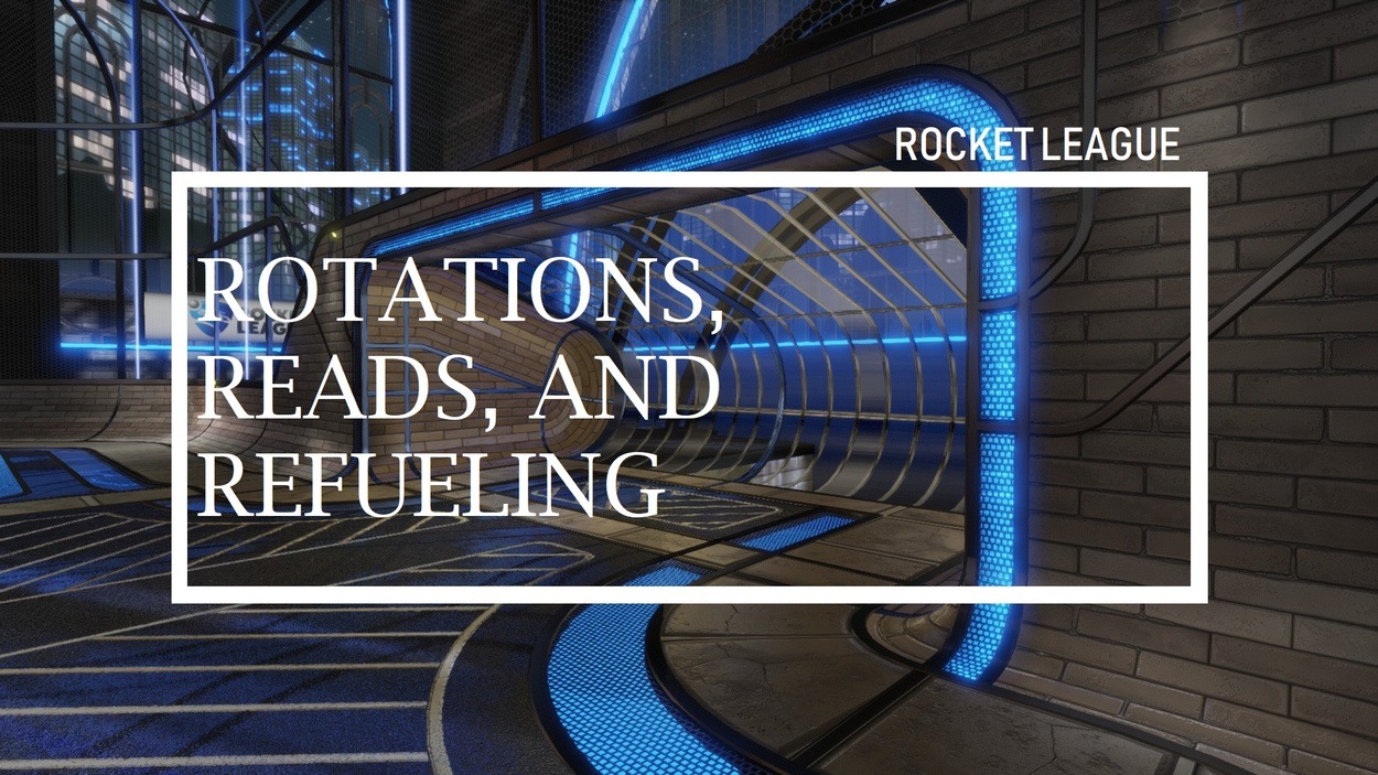 Rocket League: Rotation, Reads, and Refueling: Basics On How to Improve