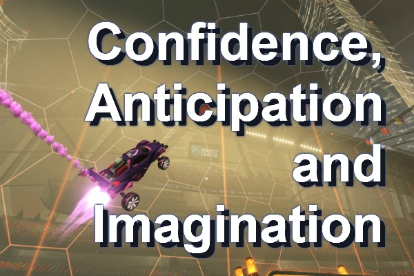Confidence, Anticipation and Imagination - Essential Skills for Rocket League