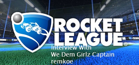 Interview With We Dem Girlz Rocket League Captain - remkoe